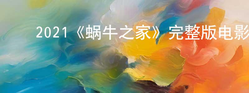 ﻿陈锐伟发布﻿2021《蜗牛之家》完整版电影/在线观看/百度云-美剧天堂